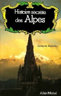 Histoire secrète des Alpes - Séverin Batfroi