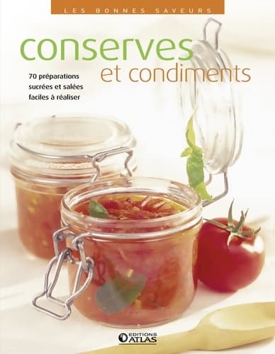 Conserves et condiments : 80 préparations gourmandes faciles à réaliser - Collectif